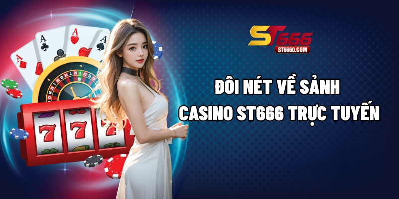 Đôi nét về sảnh Casino ST666 trực tuyến