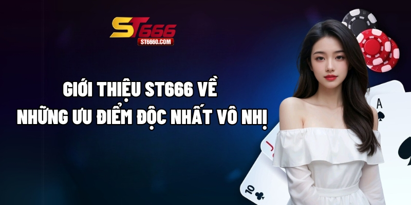 Giới thiệu ST666 về những ưu điểm độc nhất vô nhị