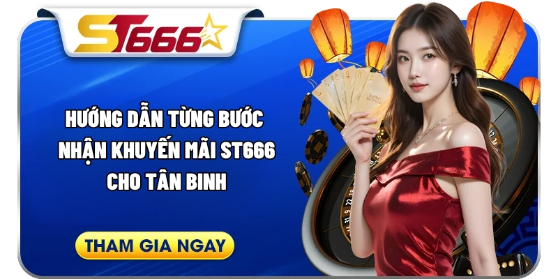 Hướng dẫn từng bước nhận khuyến mãi ST666 cho tân binh